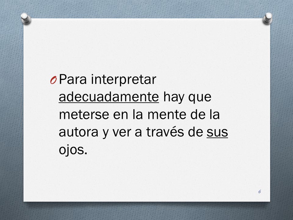 Para interpretar adecuadamente hay que meterse en la mente de la autora y ver a través de sus ojos.