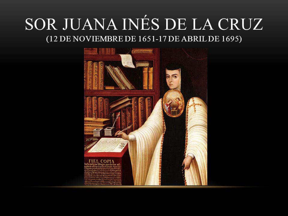 Sor Juana Inés de la Cruz (12 de noviembre de de abril de 1695)