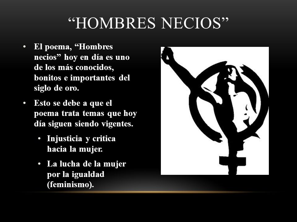 hombres necios El poema, Hombres necios hoy en día es uno de los más conocidos, bonitos e importantes del siglo de oro.