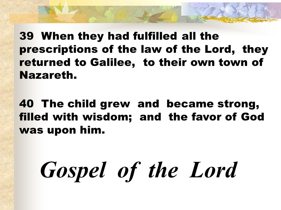 39 When they had fulfilled all the prescriptions of the law of the Lord, they returned to Galilee, to their own town of Nazareth.