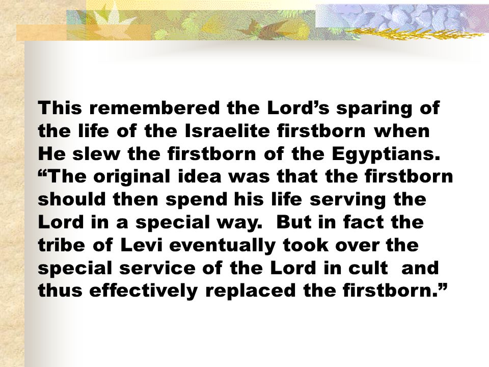 This remembered the Lord’s sparing of the life of the Israelite firstborn when He slew the firstborn of the Egyptians.