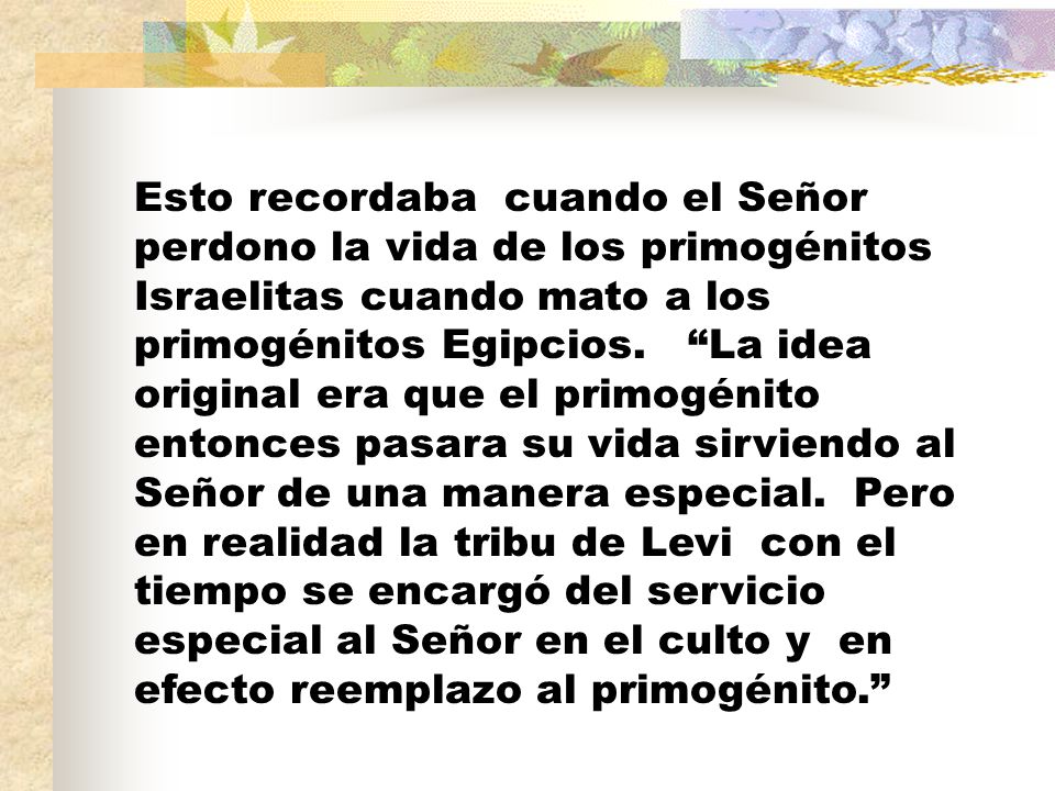 Esto recordaba cuando el Señor perdono la vida de los primogénitos Israelitas cuando mato a los primogénitos Egipcios.