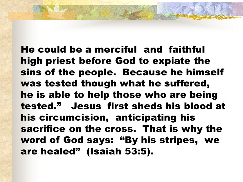 He could be a merciful and faithful high priest before God to expiate the sins of the people.