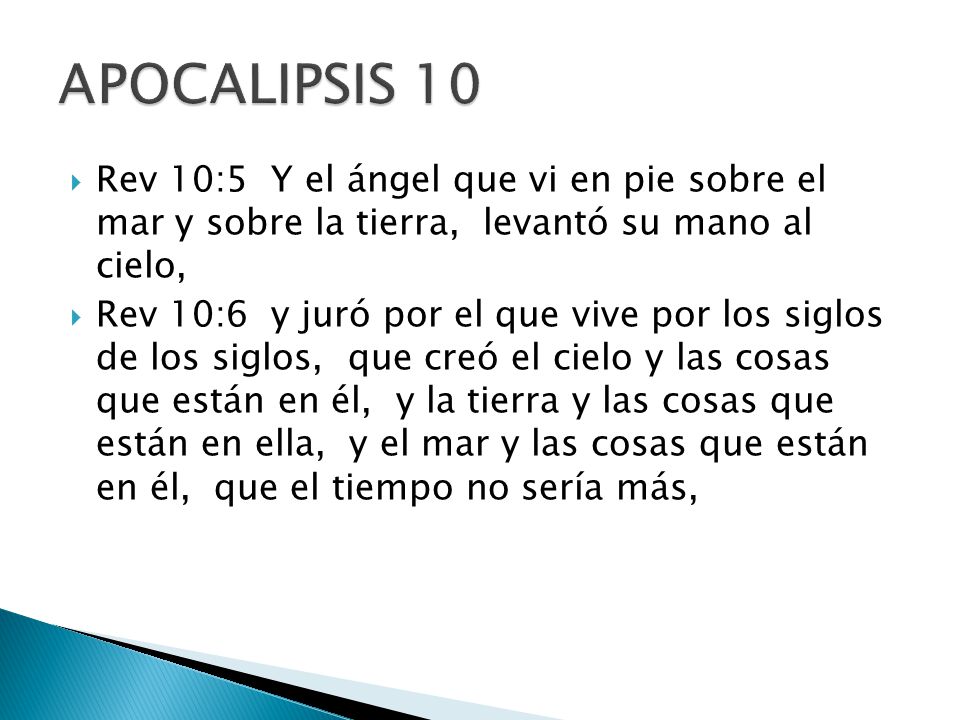 APOCALIPSIS 10 Rev 10:5 Y el ángel que vi en pie sobre el mar y sobre la tierra, levantó su mano al cielo,