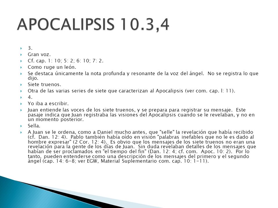 APOCALIPSIS 10.3,4 3. Gran voz. Cf. cap. 1: 10; 5: 2; 6: 10; 7: 2.