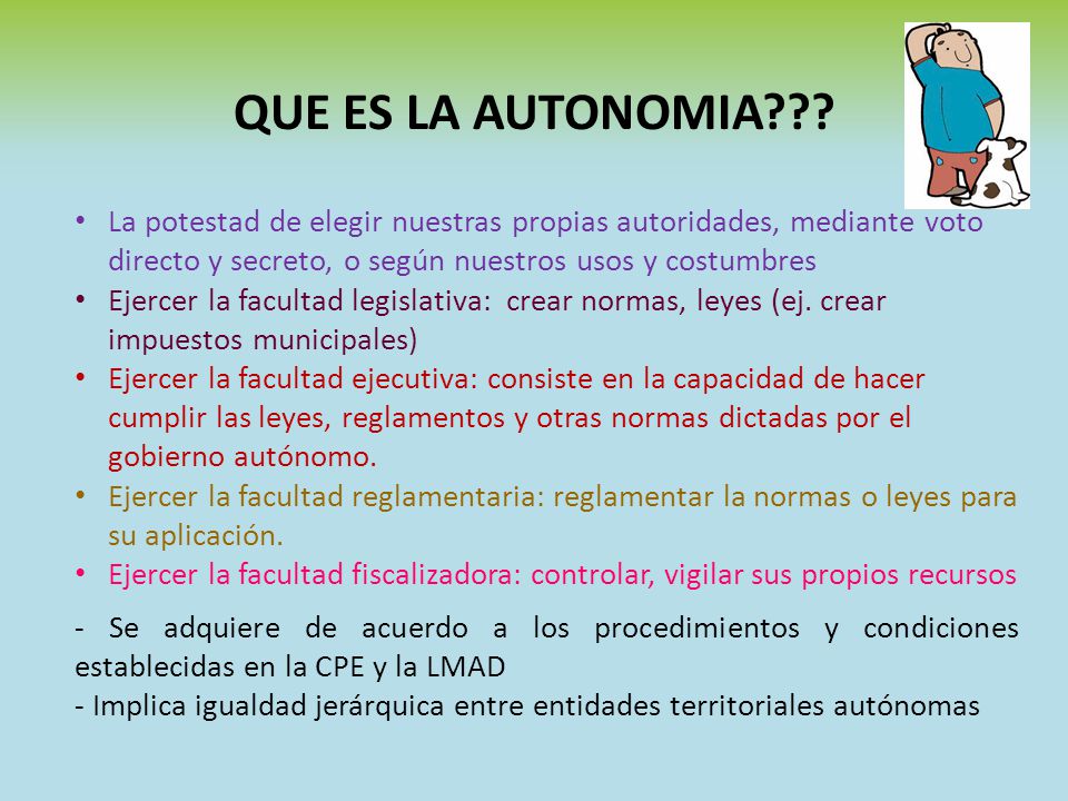 QUE ES LA AUTONOMIA La potestad de elegir nuestras propias autoridades, mediante voto directo y secreto, o según nuestros usos y costumbres.