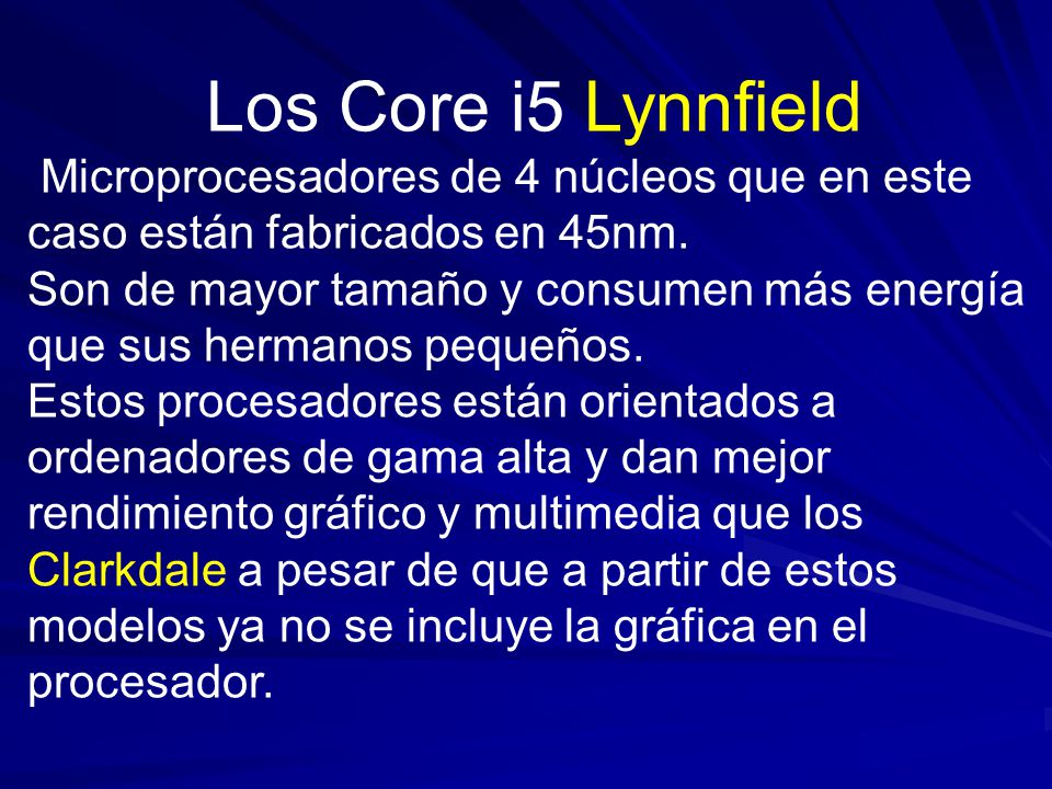 Los Core i5 Lynnfield Microprocesadores de 4 núcleos que en este caso están fabricados en 45nm.