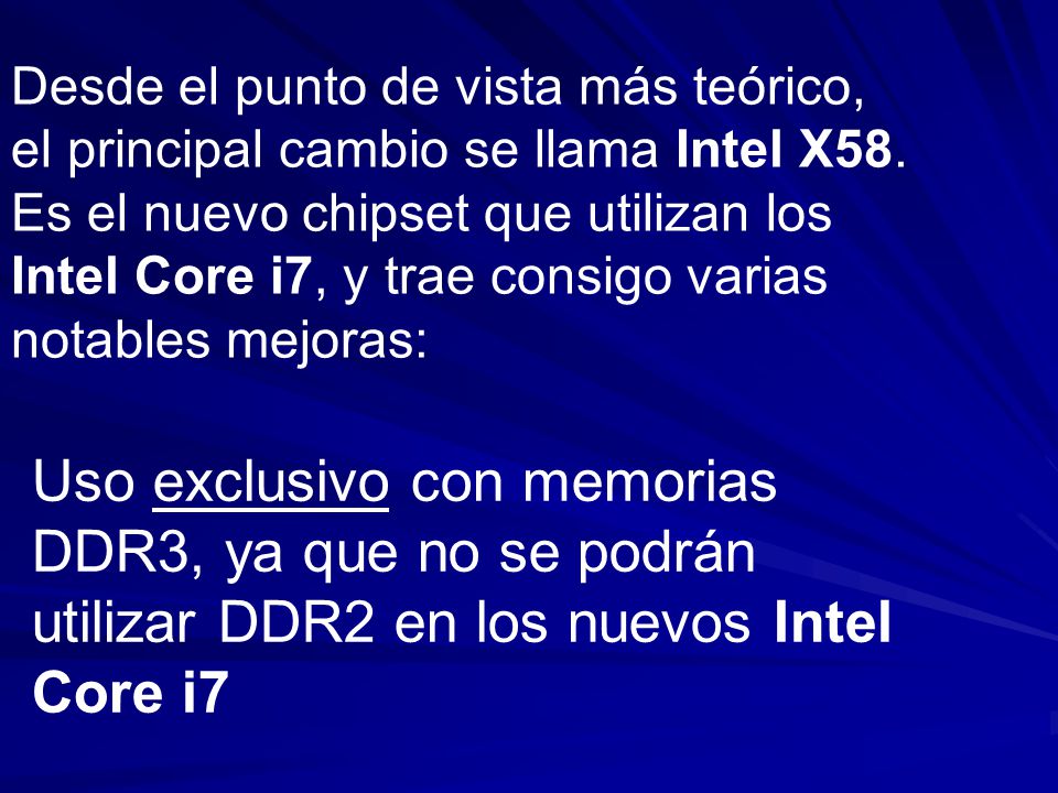 Desde el punto de vista más teórico, el principal cambio se llama Intel X58. Es el nuevo chipset que utilizan los Intel Core i7, y trae consigo varias notables mejoras:
