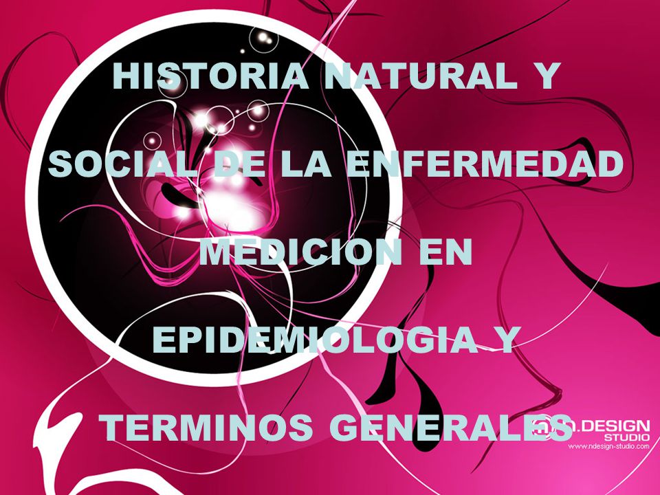 HISTORIA NATURAL Y SOCIAL DE LA ENFERMEDAD MEDICION EN EPIDEMIOLOGIA Y TERMINOS GENERALES