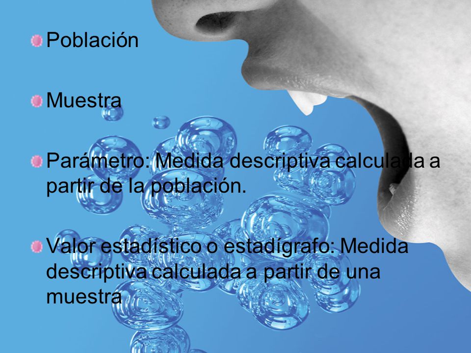Población Muestra. Parámetro: Medida descriptiva calculada a partir de la población.