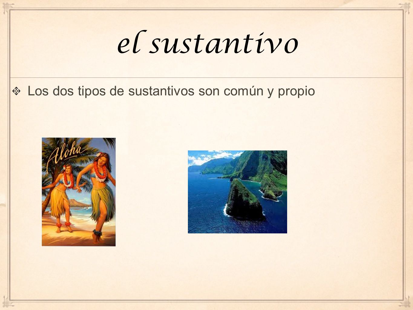 Los dos tipos de sustantivos son común y propio