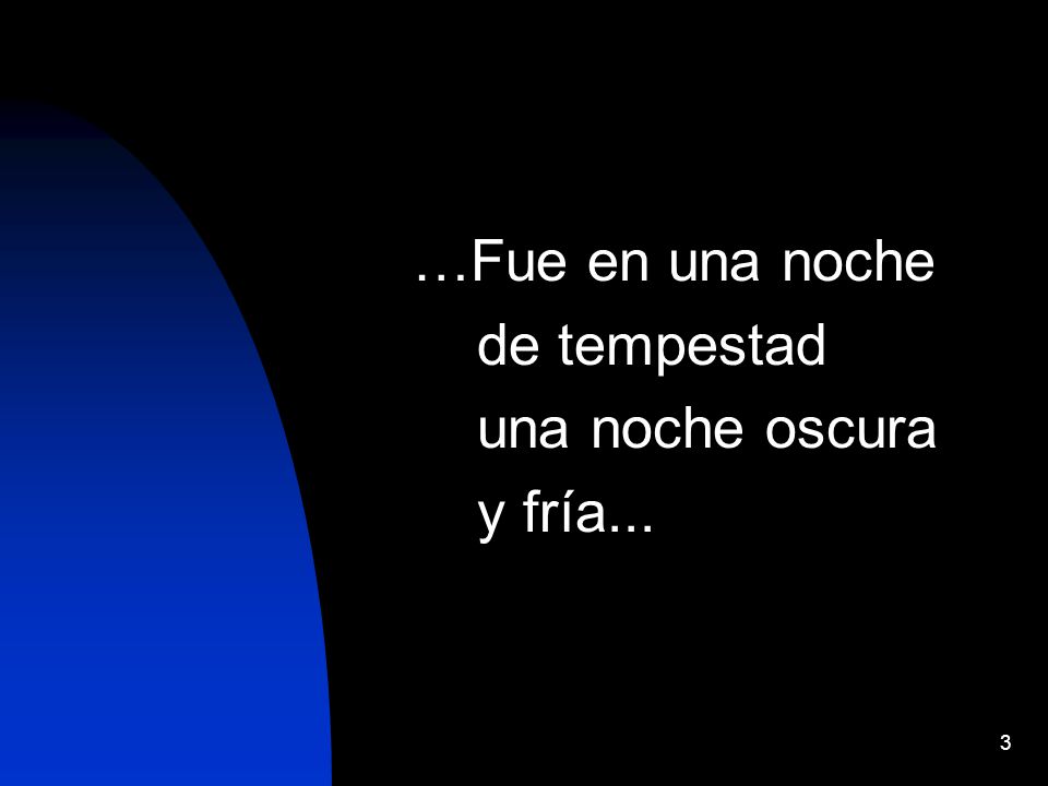 …Fue en una noche de tempestad una noche oscura y fría...