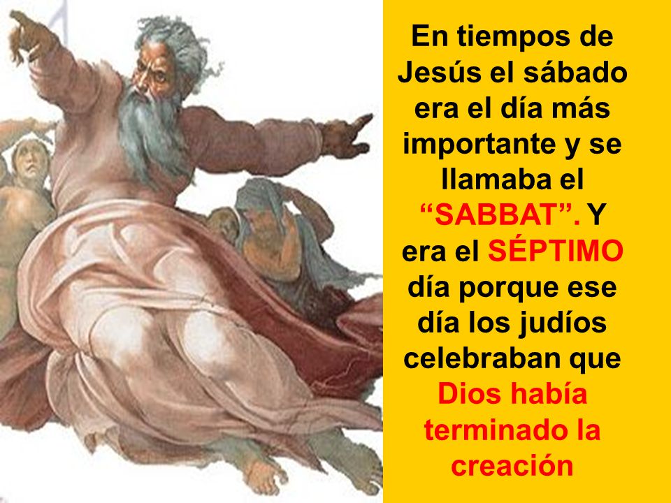 En tiempos de Jesús el sábado era el día más importante y se llamaba el SABBAT .