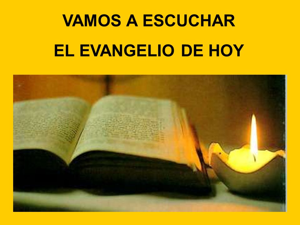 VAMOS A ESCUCHAR EL EVANGELIO DE HOY