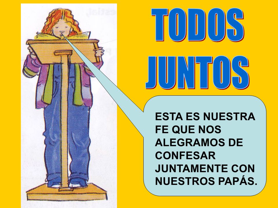 TODOS JUNTOS ESTA ES NUESTRA FE QUE NOS ALEGRAMOS DE CONFESAR JUNTAMENTE CON NUESTROS PAPÁS.
