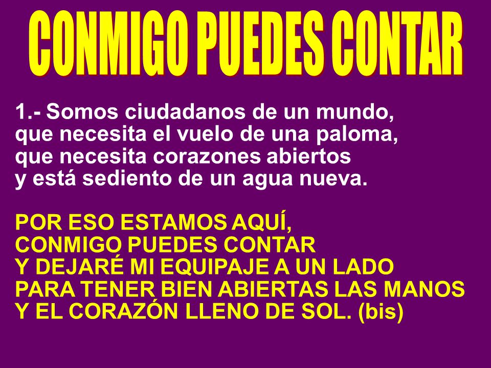 CONMIGO PUEDES CONTAR 1.- Somos ciudadanos de un mundo, que necesita el vuelo de una paloma, que necesita corazones abiertos.