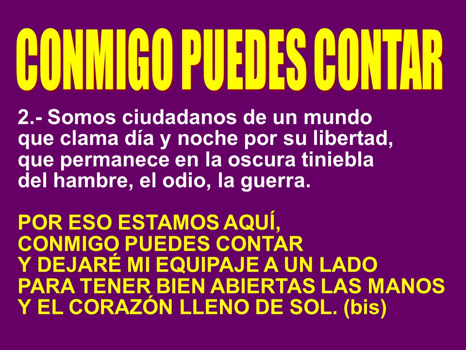 CONMIGO PUEDES CONTAR 2.- Somos ciudadanos de un mundo. que clama día y noche por su libertad, que permanece en la oscura tiniebla.