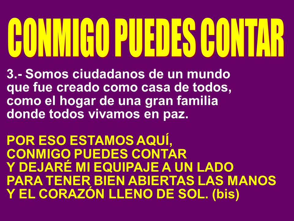 CONMIGO PUEDES CONTAR 3.- Somos ciudadanos de un mundo. que fue creado como casa de todos, como el hogar de una gran familia.