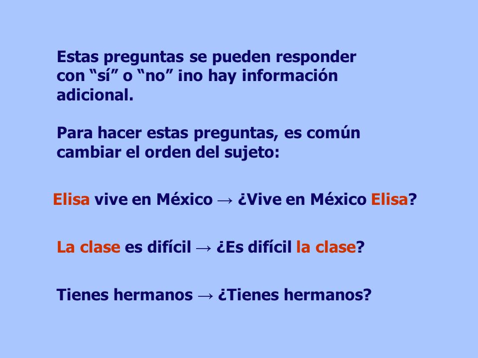 Estas preguntas se pueden responder con sí o no ¡no hay información adicional.