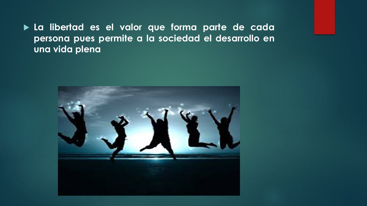 La libertad es el valor que forma parte de cada persona pues permite a la sociedad el desarrollo en una vida plena