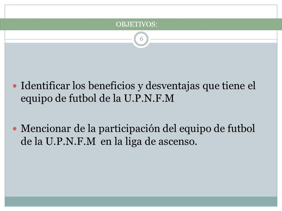 OBJETIVOS: Identificar los beneficios y desventajas que tiene el equipo de futbol de la U.P.N.F.M.
