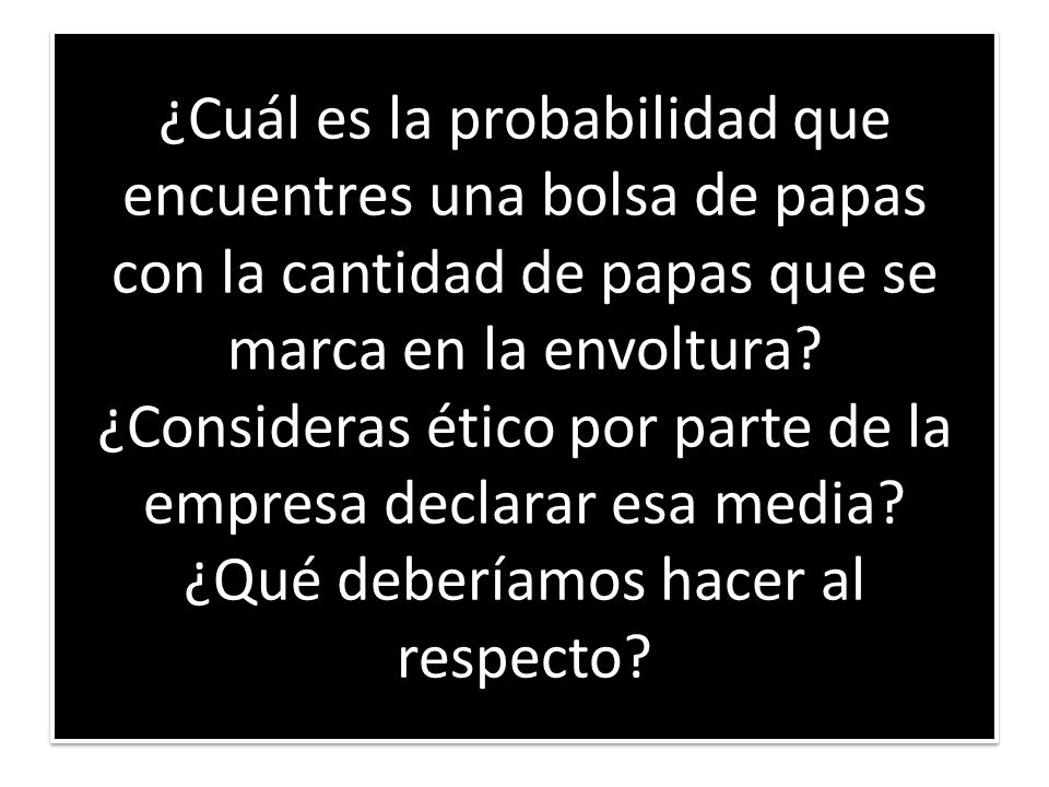 ¿Cuál es la probabilidad que encuentres una bolsa de papas con la cantidad de papas que se marca en la envoltura.