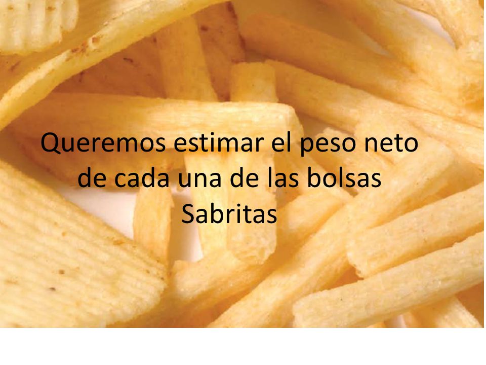 Queremos estimar el peso neto de cada una de las bolsas Sabritas