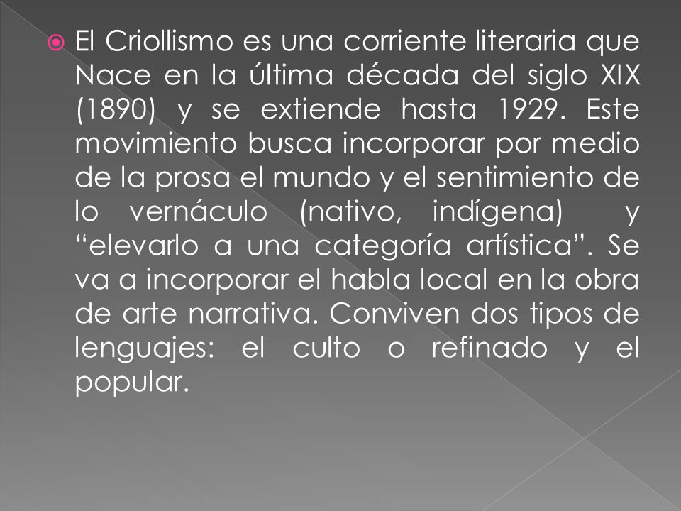 El Criollismo es una corriente literaria que Nace en la última década del siglo XIX (1890) y se extiende hasta 1929.