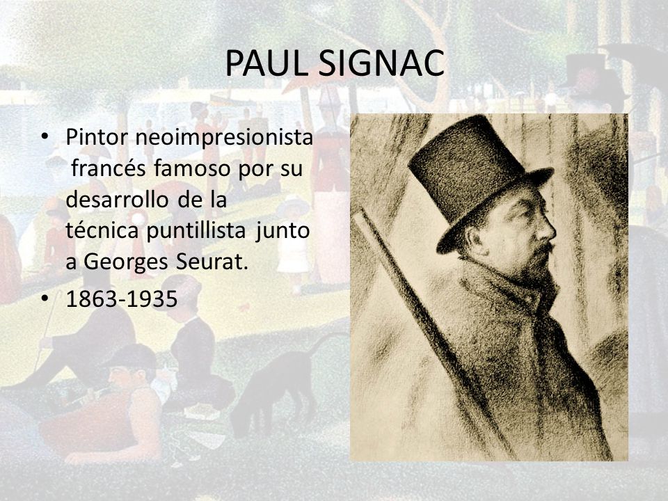 PAUL SIGNAC Pintor neoimpresionista francés famoso por su desarrollo de la técnica puntillista junto a Georges Seurat.