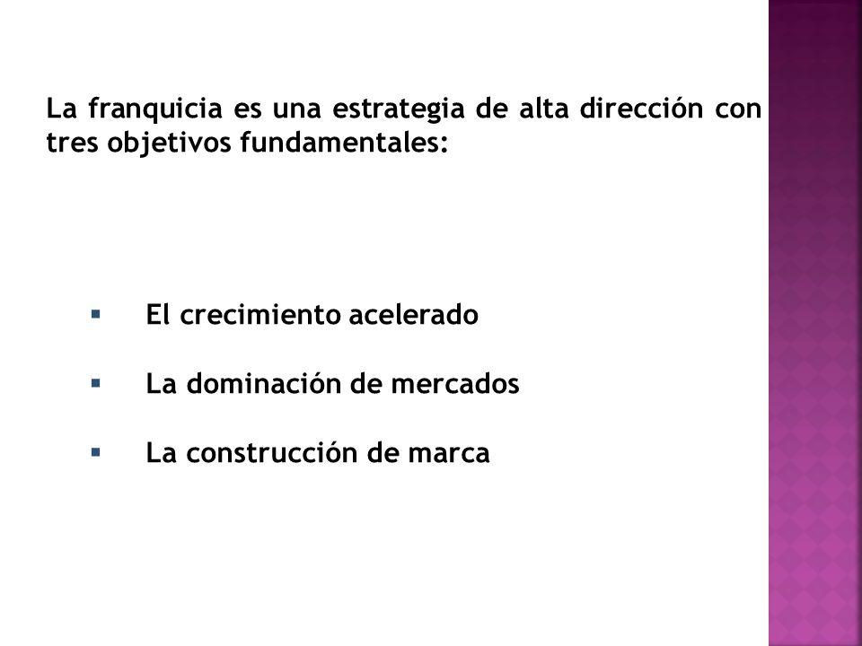 La franquicia es una estrategia de alta dirección con tres objetivos fundamentales:
