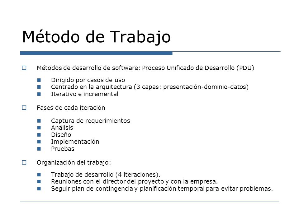 Método de Trabajo Métodos de desarrollo de software: Proceso Unificado de Desarrollo (PDU) Dirigido por casos de uso.