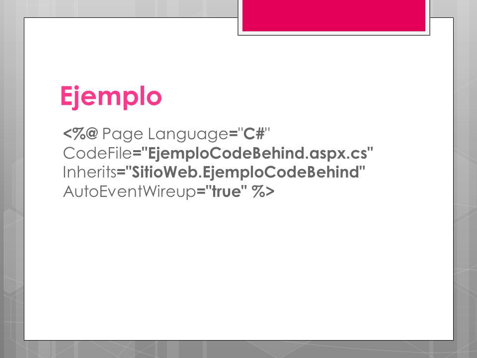 Ejemplo Page Language= C# CodeFile= EjemploCodeBehind.aspx.cs Inherits= SitioWeb.EjemploCodeBehind AutoEventWireup= true %>