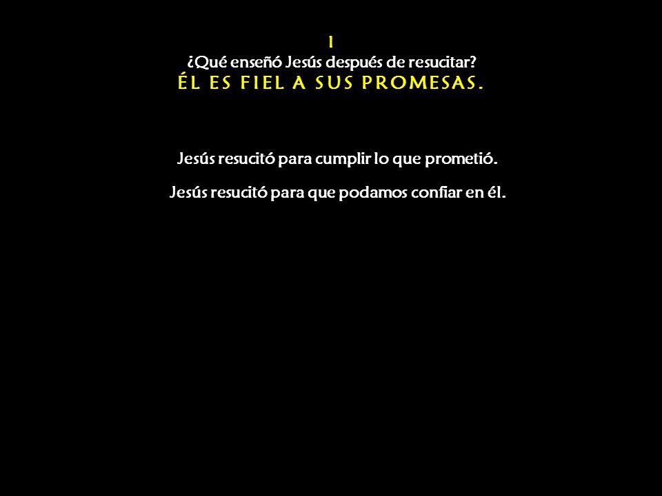 I ¿Qué enseñó Jesús después de resucitar ÉL ES FIEL A SUS PROMESAS.