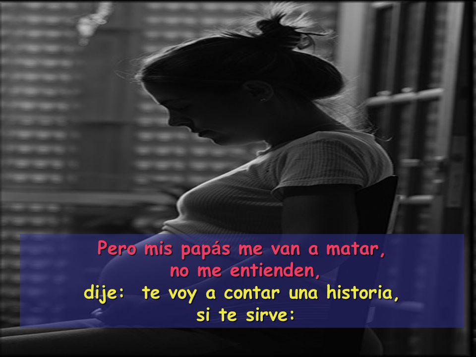 Pero mis papás me van a matar, dije: te voy a contar una historia,