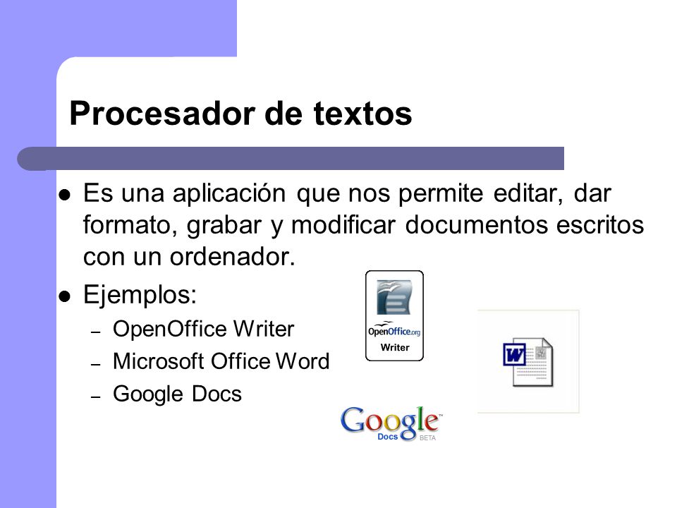 Procesador de textos Es una aplicación que nos permite editar, dar formato, grabar y modificar documentos escritos con un ordenador.