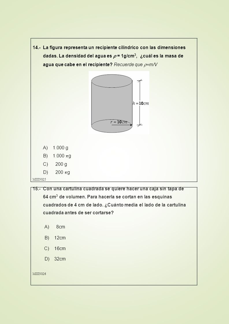 14.- La figura representa un recipiente cilíndrico con las dimensiones dadas. La densidad del agua es  = 1g/cm3, ¿cuál es la masa de agua que cabe en el recipiente Recuerde que =m/V