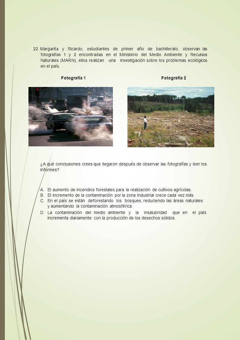 22. Margarita y Ricardo, estudiantes de primer año de bachillerato, observan las fotografías 1 y 2 encontradas en el Ministerio del Medio Ambiente y Recursos Naturales (MARN), ellos realizan una investigación sobre los problemas ecológicos en el país.