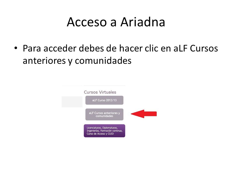 Acceso a Ariadna Para acceder debes de hacer clic en aLF Cursos anteriores y comunidades
