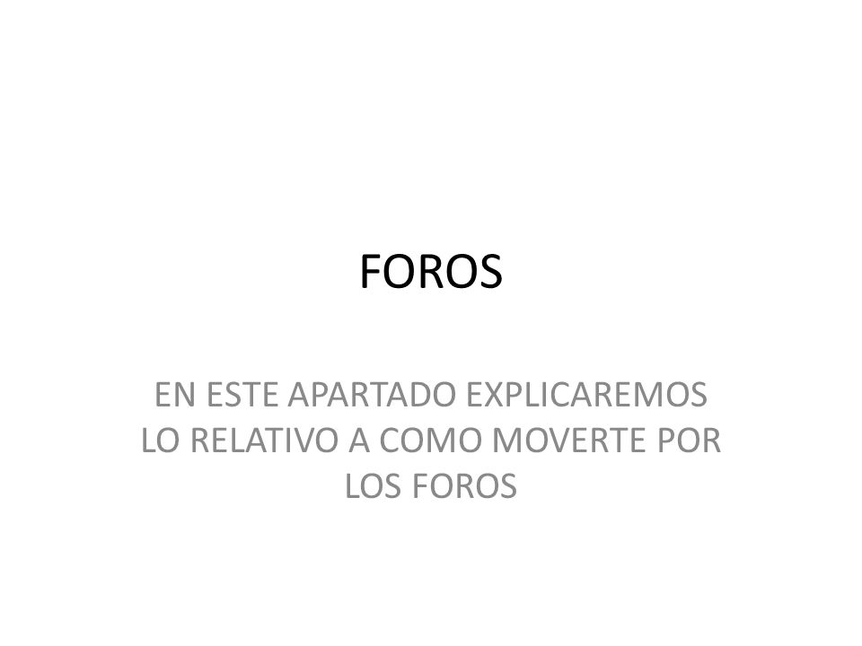 EN ESTE APARTADO EXPLICAREMOS LO RELATIVO A COMO MOVERTE POR LOS FOROS