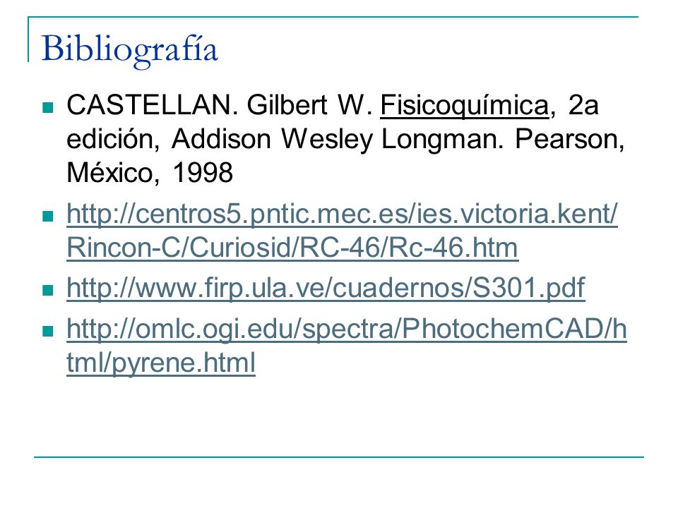 Bibliografía CASTELLAN. Gilbert W. Fisicoquímica, 2a edición, Addison Wesley Longman. Pearson, México,