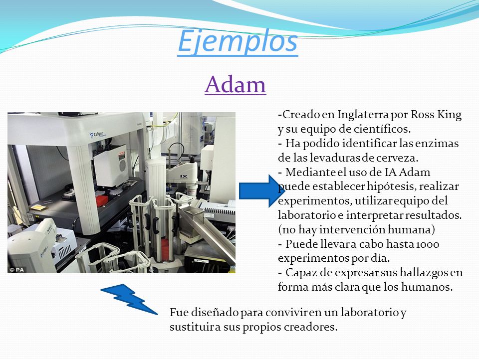 Ejemplos Adam. Creado en Inglaterra por Ross King y su equipo de científicos. Ha podido identificar las enzimas de las levaduras de cerveza.