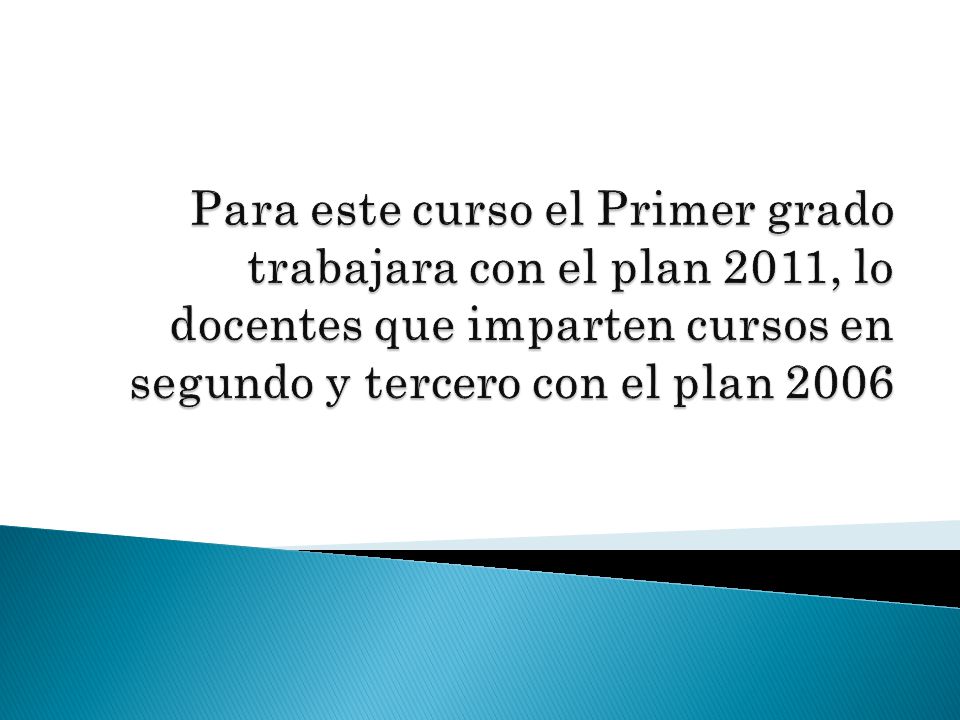 Para este curso el Primer grado trabajara con el plan 2011, lo docentes que imparten cursos en segundo y tercero con el plan 2006