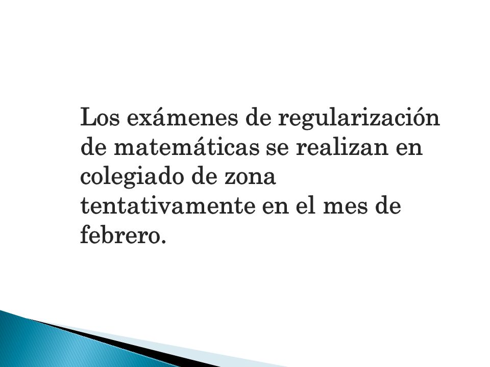 Los exámenes de regularización de matemáticas se realizan en colegiado de zona tentativamente en el mes de febrero.