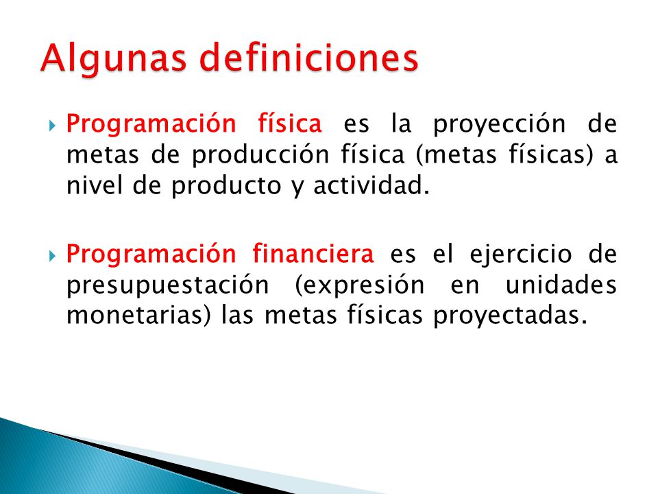 Algunas definiciones Programación física es la proyección de metas de producción física (metas físicas) a nivel de producto y actividad.