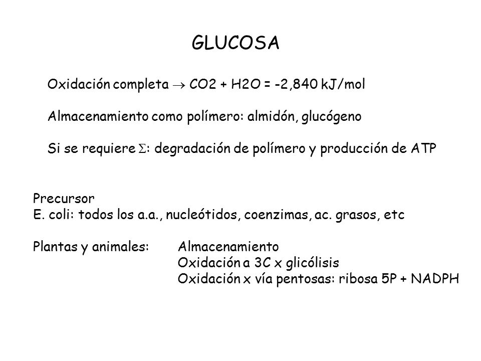 GLUCOSA Oxidación completa  CO2 + H2O = -2,840 kJ/mol. Almacenamiento como polímero: almidón, glucógeno.