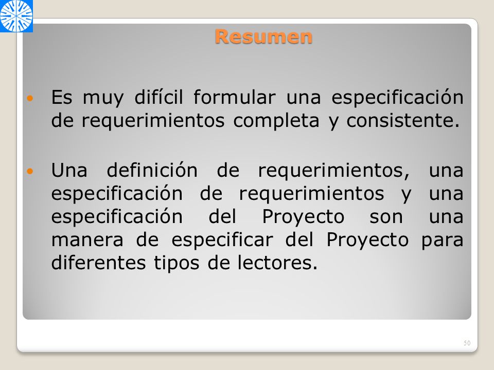 Notas de Clase Maestría en Sistemas de Información. Resumen. Es muy difícil formular una especificación de requerimientos completa y consistente.