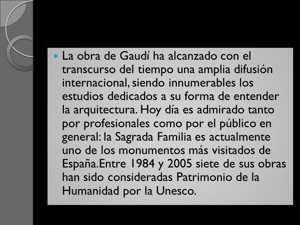 La obra de Gaudí ha alcanzado con el transcurso del tiempo una amplia difusión internacional, siendo innumerables los estudios dedicados a su forma de entender la arquitectura.