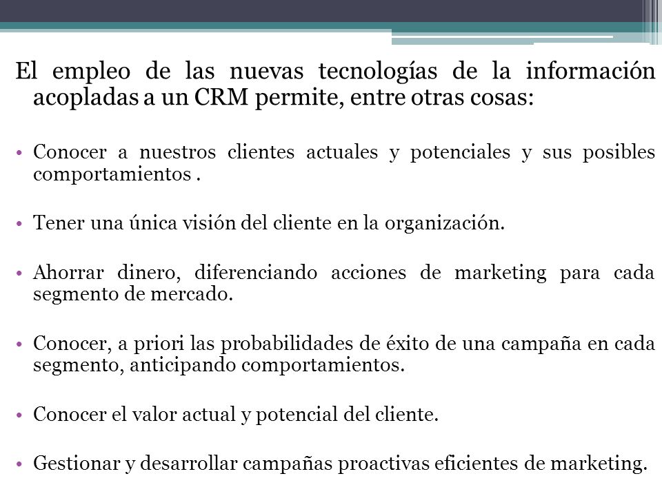 El empleo de las nuevas tecnologías de la información acopladas a un CRM permite, entre otras cosas: