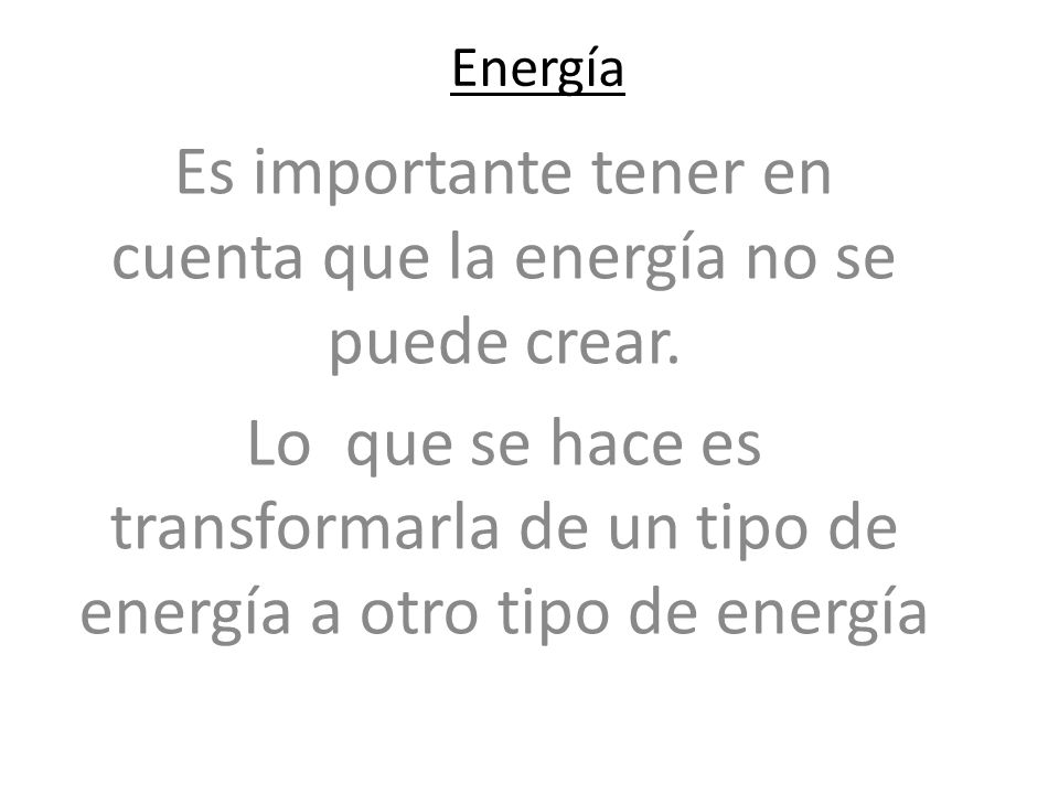 Es importante tener en cuenta que la energía no se puede crear.