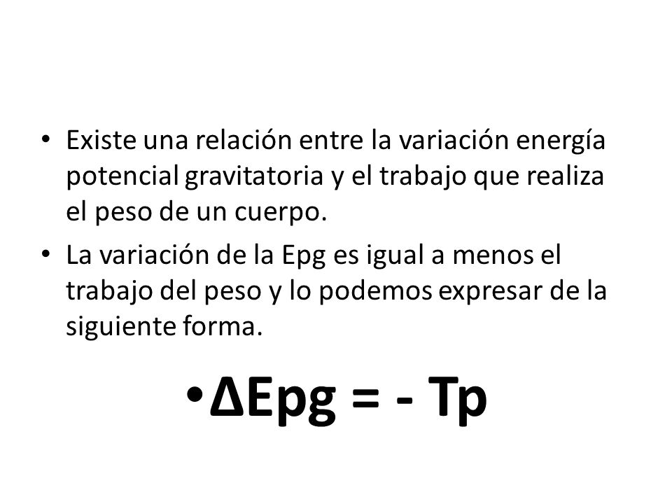 Existe una relación entre la variación energía potencial gravitatoria y el trabajo que realiza el peso de un cuerpo.